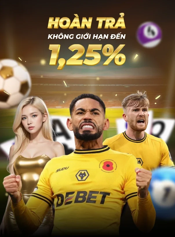 Debet hoàn trả lên đến 1,25% không giới hạn, cược càng nhiều - Hoàn càng c